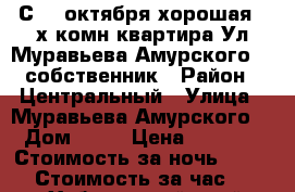 С 26 октября хорошая 2-х комн квартира Ул Муравьева Амурского 25 собственник › Район ­ Центральный › Улица ­ Муравьева Амурского  › Дом ­ 25 › Цена ­ 1 600 › Стоимость за ночь ­ 1 600 › Стоимость за час ­ 100 - Хабаровский край, Хабаровск г. Недвижимость » Квартиры аренда посуточно   . Хабаровский край